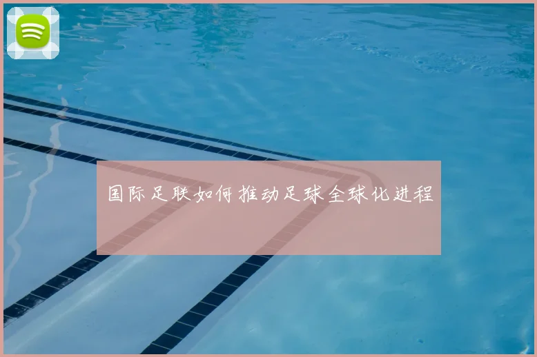 国际足联如何推动足球全球化进程