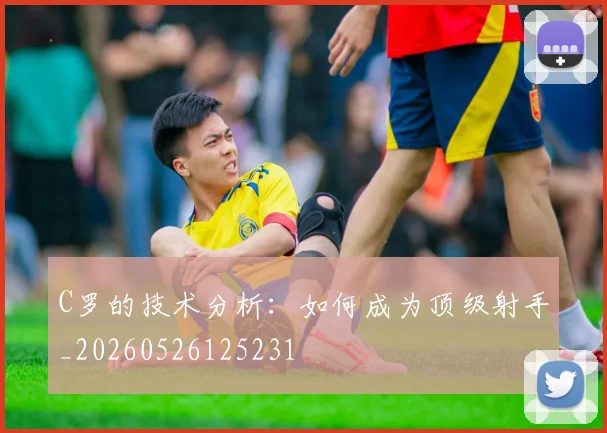 C罗的技术分析：如何成为顶级射手_20260526125231