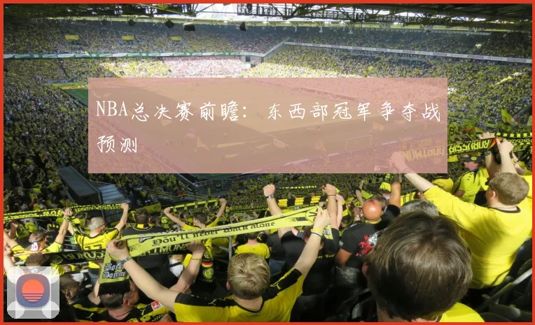 NBA总决赛前瞻：东西部冠军争夺战预测