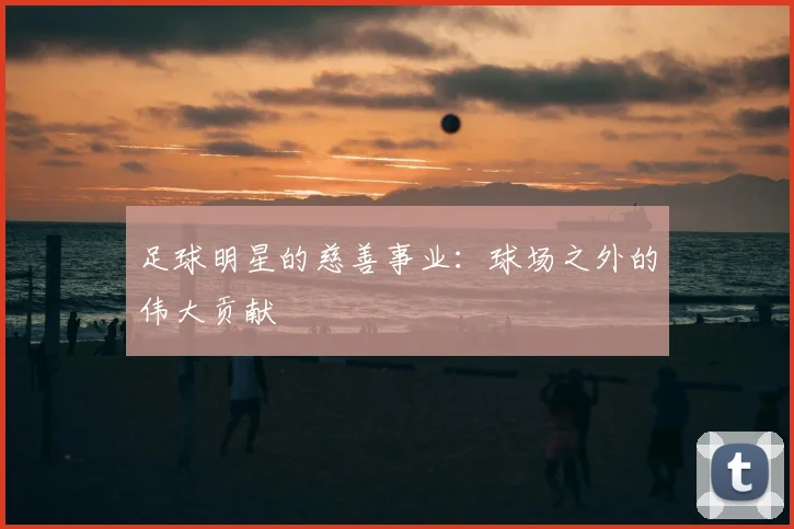 足球明星的慈善事业：球场之外的伟大贡献