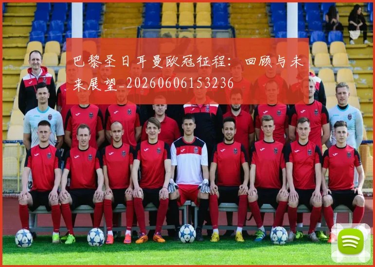巴黎圣日耳曼欧冠征程：回顾与未来展望_20260606153236