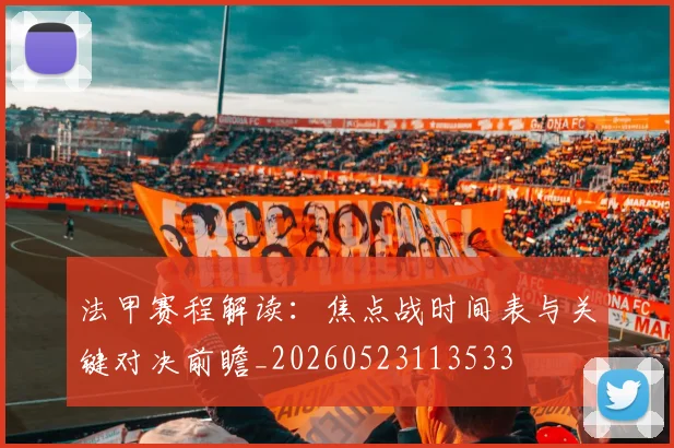 法甲赛程解读：焦点战时间表与关键对决前瞻_20260523113533